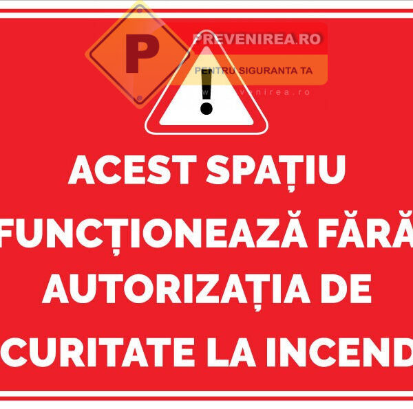 Semn informativ Spațiu fără autorizație de securitate la incendiu” - indicator conform reglementărilor ISU