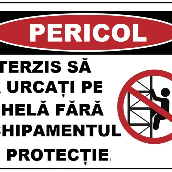 Placuta interzis sa va urcati pe schela fara echipamentul de protectie